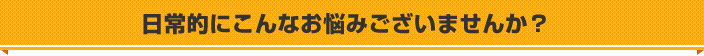 こんなお悩みございませんか？